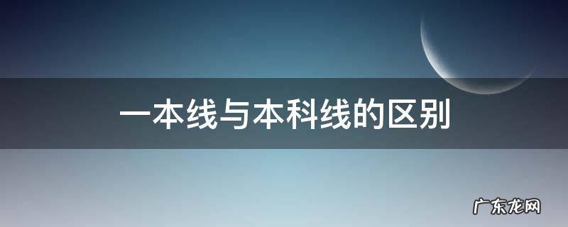 一本线是本科线的意思吗 一本线与本科线的区别