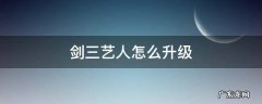 剑三艺人怎么升级快 剑三艺人怎么升级