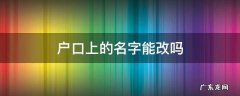 户口的名字可以改吗? 户口上的名字能改吗