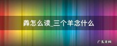 羴怎么读三个羊念什么 三个羊的垚怎么念