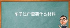 车辆过户所需材料 车子过户需要什么材料