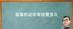 备案机动车审核要多久 备案机动车多久审核通过