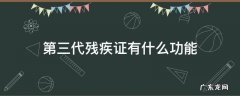 第三代残疾证有什么功能 三代残疾证有什么用处功能