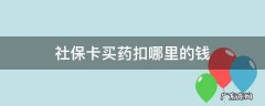 社保卡买药扣哪里的钱 医保卡买药扣的是哪里的钱