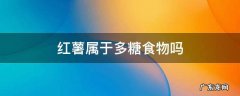红薯是多糖食物吗 红薯属于多糖食物吗