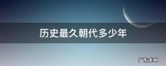 历史朝代时间最长是多少年 历史最久朝代多少年