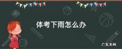 体育考试时下雨怎么办 体考下雨怎么办