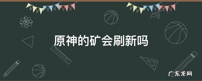 原神的矿石会刷新吗 原神的矿会刷新吗