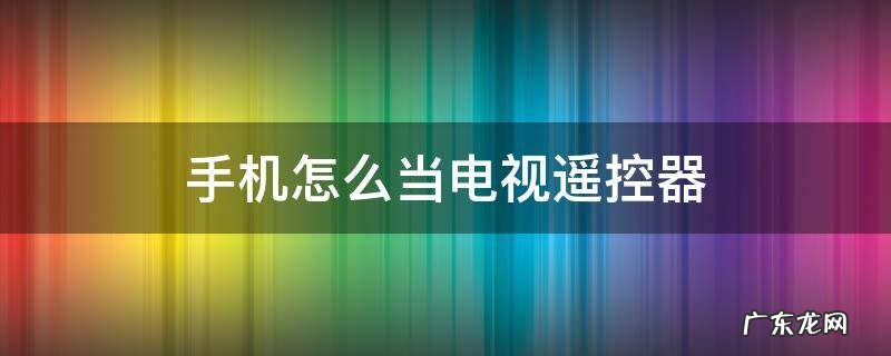 手机怎么当电视遥控器 oppo手机怎么当电视遥控器