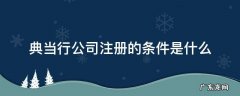 典当行公司注册的条件是什么 典当行注册公司手续好办吗