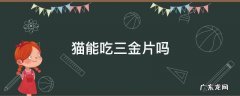 猫咪可以吃三金片吗? 猫能吃三金片吗