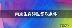 南京生育津贴领取条件 南京生育津贴领取条件及标准