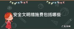 安全文明措施费包括哪些范围 安全文明措施费包括哪些