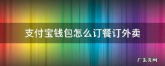 支付宝钱包怎么订餐订外卖 支付宝怎样订餐