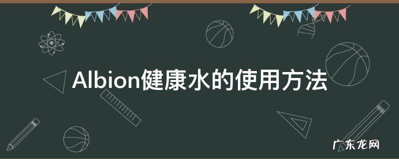 Albion健康水的使用方法 albion化妆水怎么用