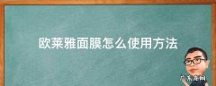 欧莱雅面膜怎么使用方法 欧莱雅保湿面膜怎么用