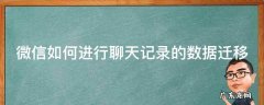微信如何进行聊天记录的数据迁移 微信如何进行聊天记录的数据迁移到新手机