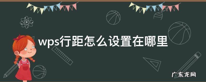 电脑wps行距怎么设置在哪里 wps行距怎么设置在哪里