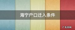 海宁户口迁入条件 外地户口迁入海宁要怎么办理