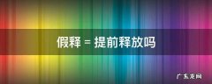 假释＝提前释放吗 假释释放是啥意思