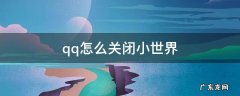 qq怎么关闭小世界功能 qq怎么关闭小世界
