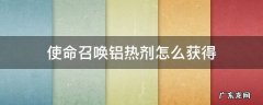 使命召唤铝热剂怎么获得 使命召唤铝热剂两个