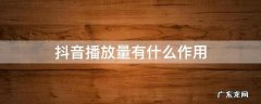 抖音视频播放量有什么用 抖音播放量有什么作用