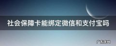 社会保障卡能绑定微信和支付宝吗安全吗 社会保障卡能绑定微信和支付宝吗