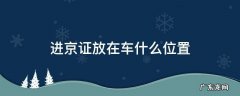 进京车辆在哪儿办进京证 进京证放在车什么位置