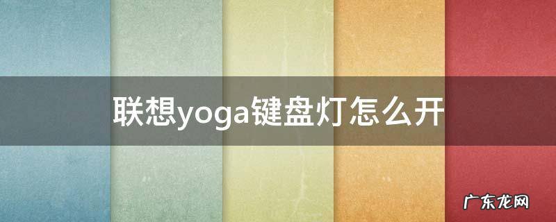 联想yoga键盘灯怎么开 联想yoga14s键盘灯怎么开