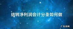 结转净利润会计分录如何做 结转本年净利润会计分录