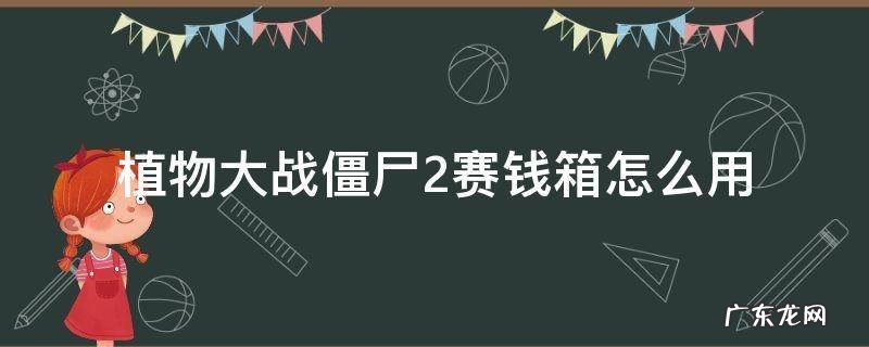 植物大战僵尸2赛钱箱有什么用 植物大战僵尸2赛钱箱怎么用