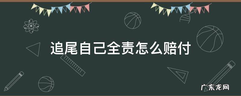 追尾自己全责怎么赔付 追尾事故对方全责怎么赔偿