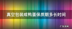 真空包装咸鸭蛋保质期多长时间