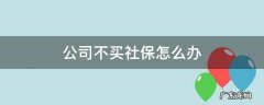 入职三个月公司不买社保怎么办 公司不买社保怎么办