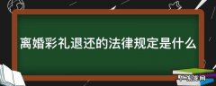 离婚彩礼退还标准 离婚彩礼退还的法律规定是什么