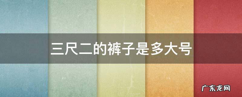 男士三尺二的裤子是多大号 三尺二的裤子是多大号
