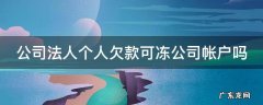 法人欠债可以冻结公司账户吗 公司法人个人欠款可冻公司帐户吗
