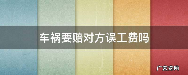 车祸能赔误工费吗 车祸要赔对方误工费吗