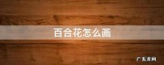 百合花怎么画 百合花怎么画简单好看