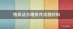 残疾证办理需要哪些资料 残疾证办理条件流程材料