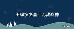 王牌多少星上无敌战神? 王牌多少星上无敌战神