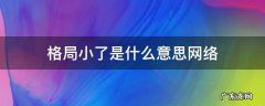 格局小了是什么意思网络 格局小了是什么意思网络语言