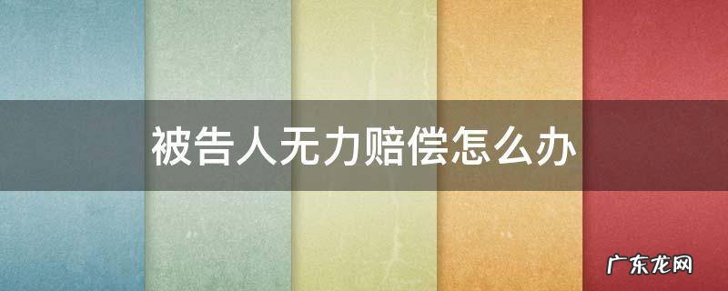 被告人无力赔偿怎么办 民事诉讼被告人无力赔偿怎么办