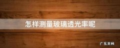 怎样测量玻璃透光率呢 测玻璃透光率的仪器叫什么