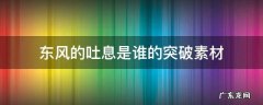 东风的吐息是谁的突破素材 什么人物需要东风的吐息