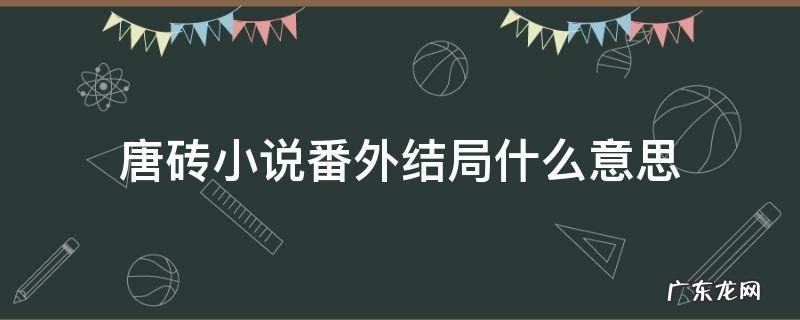 唐砖小说结局是什么意思 唐砖小说番外结局什么意思