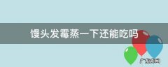 发霉的馒头蒸一下可以吃吗 馒头发霉蒸一下还能吃吗
