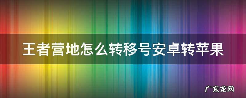 王者营地怎么转移号安卓转苹果 王者营地如何转安卓