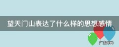 望天门山表达了什么样的思想感情 望天门山表达了作者什么感情